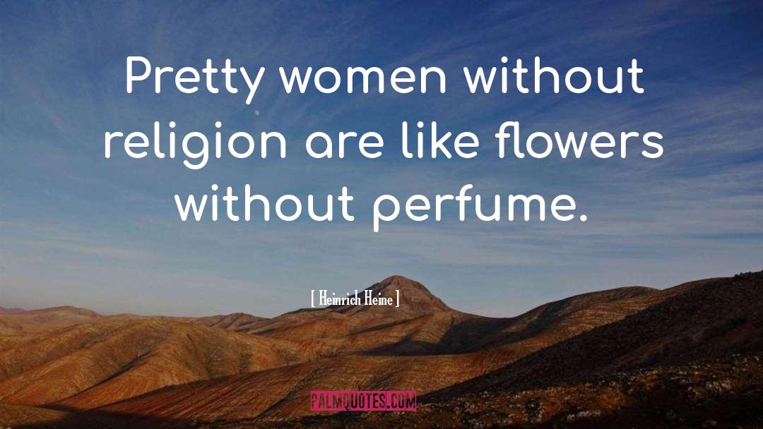 Heinrich Heine Quotes: Pretty women without religion are