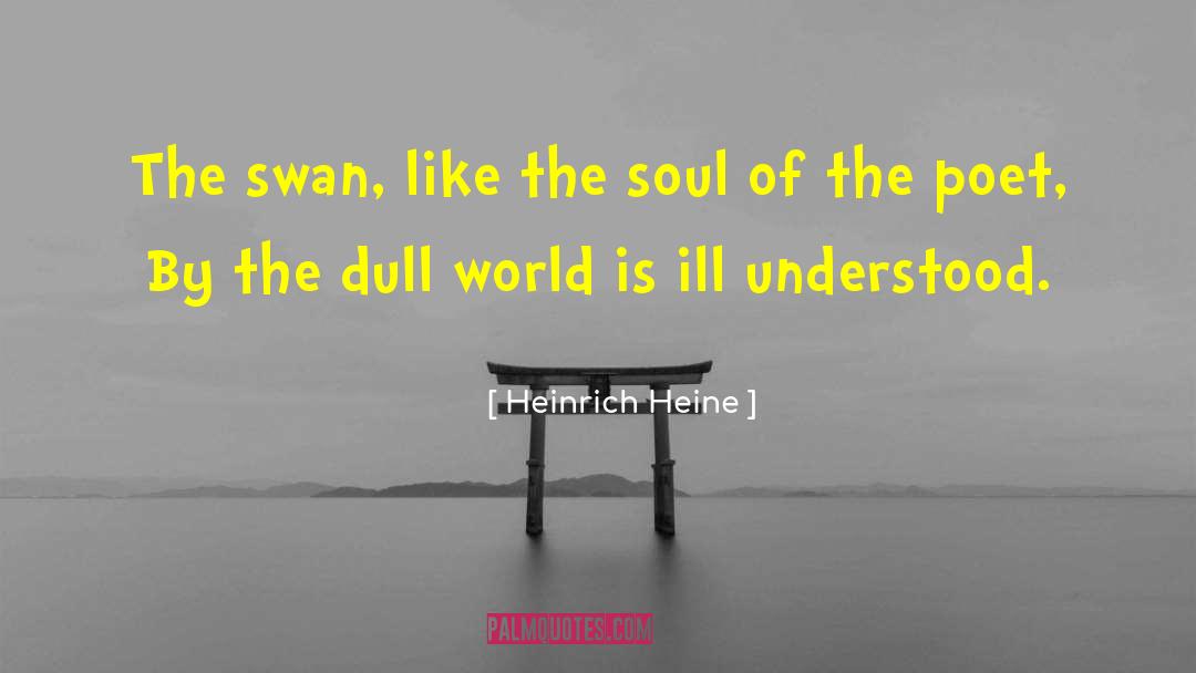 Heinrich Heine Quotes: The swan, like the soul