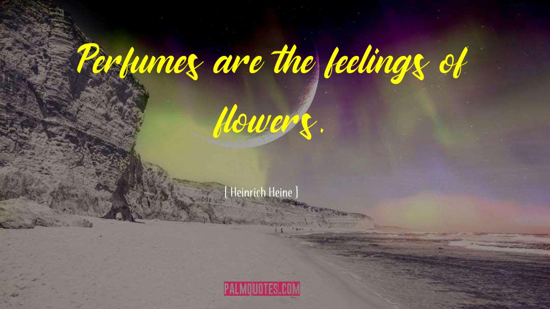 Heinrich Heine Quotes: Perfumes are the feelings of