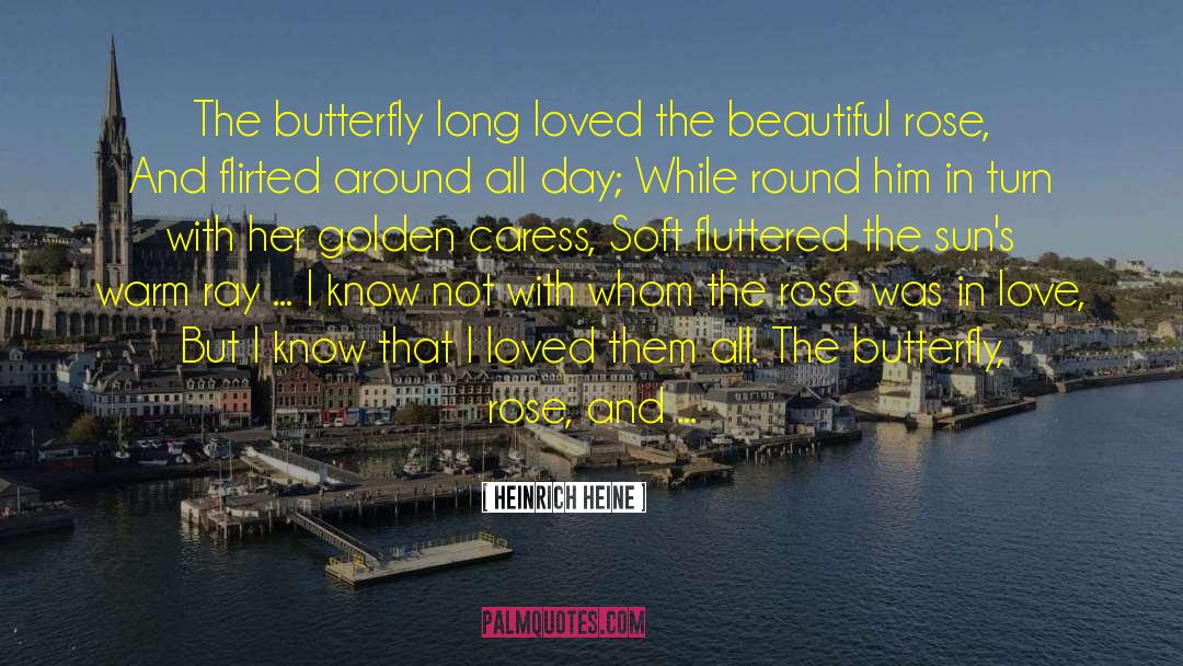 Heinrich Heine Quotes: The butterfly long loved the