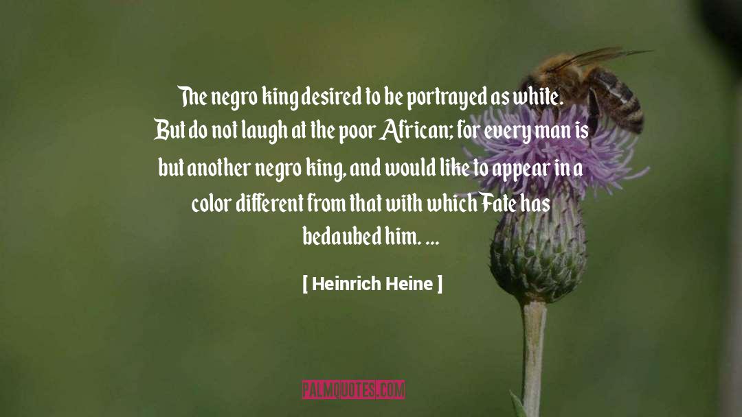 Heinrich Heine Quotes: The negro king desired to