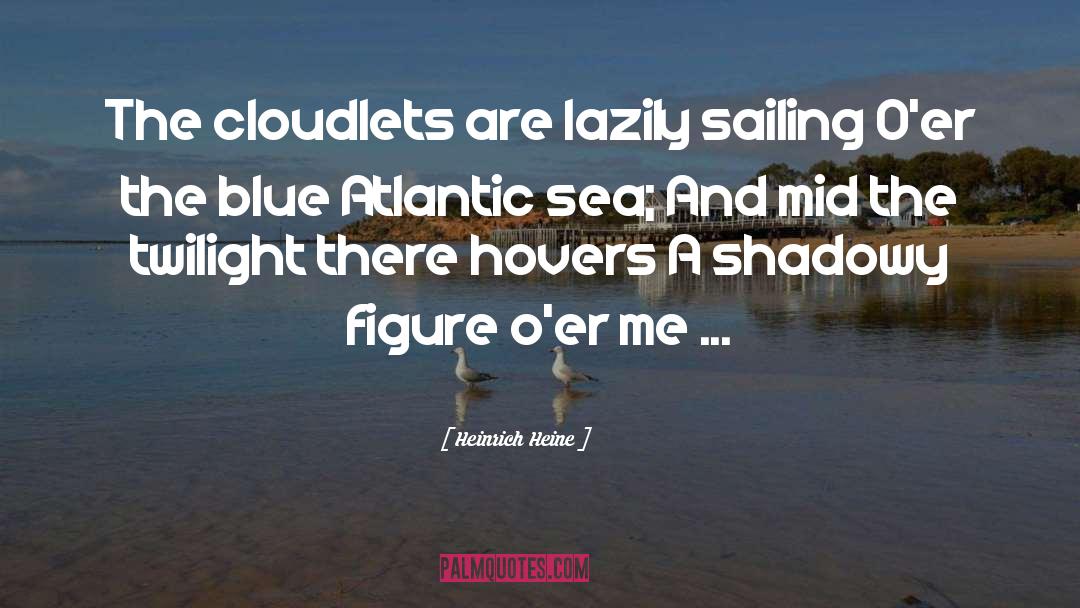 Heinrich Heine Quotes: The cloudlets are lazily sailing