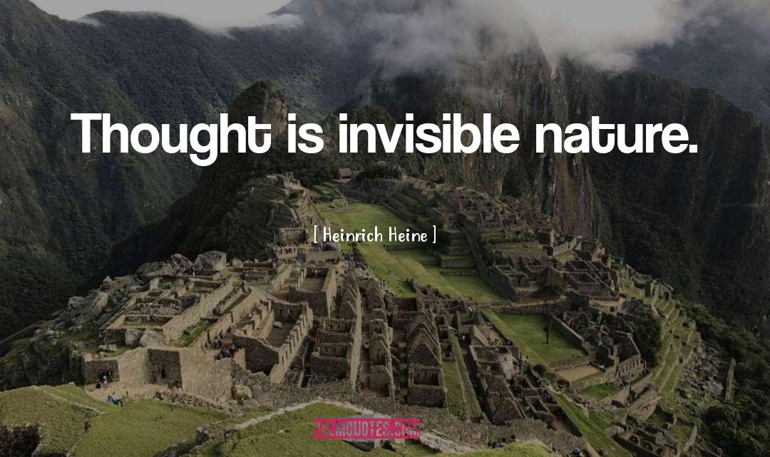 Heinrich Heine Quotes: Thought is invisible nature.
