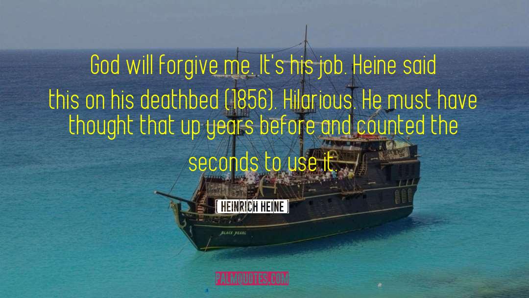 Heinrich Heine Quotes: God will forgive me. It's