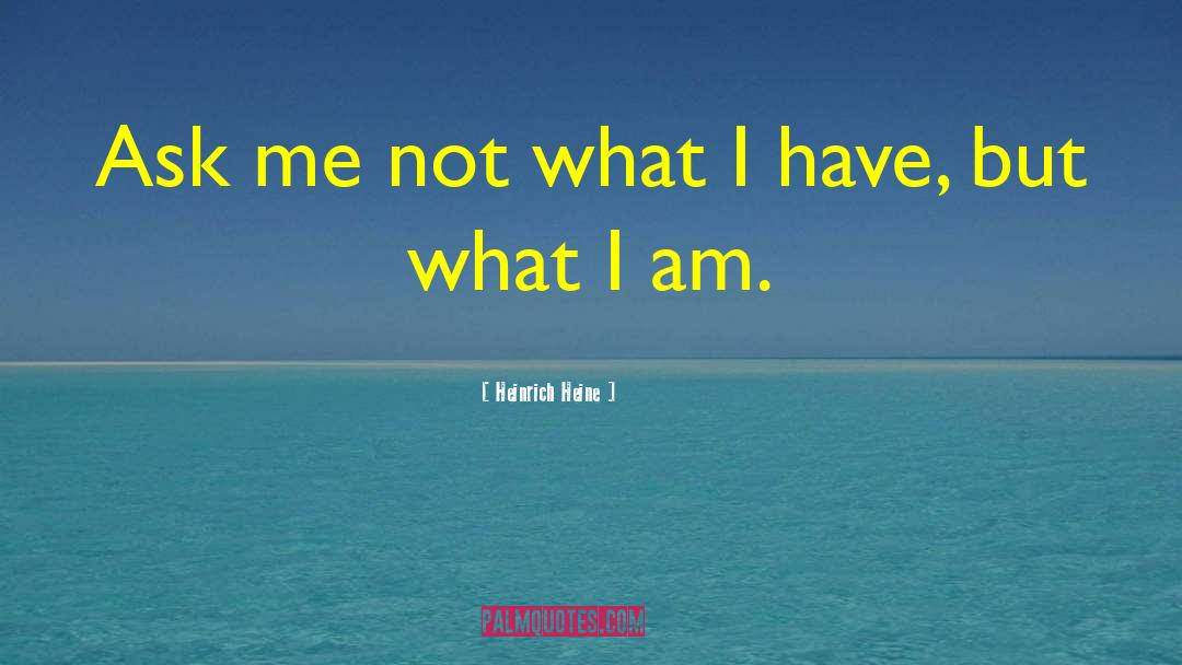 Heinrich Heine Quotes: Ask me not what I