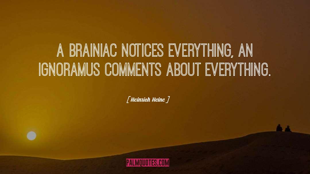 Heinrich Heine Quotes: A brainiac notices everything, an