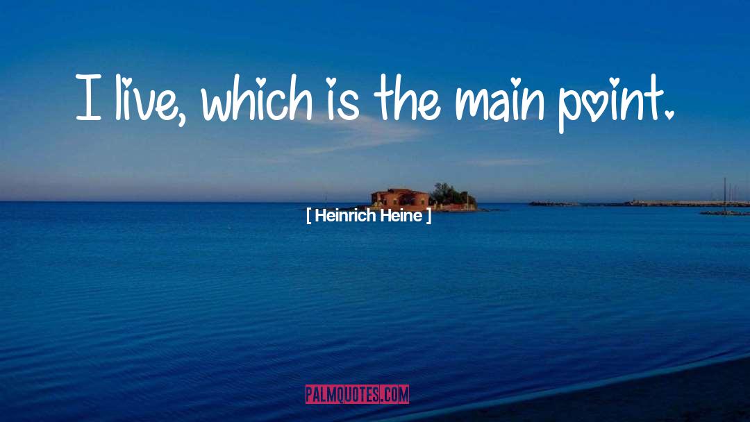 Heinrich Heine Quotes: I live, which is the
