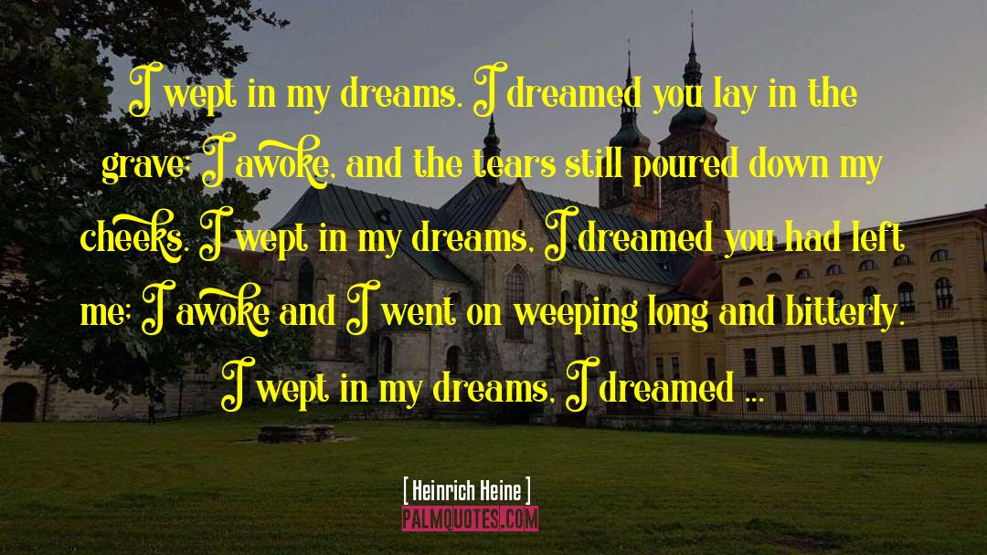 Heinrich Heine Quotes: I wept in my dreams.