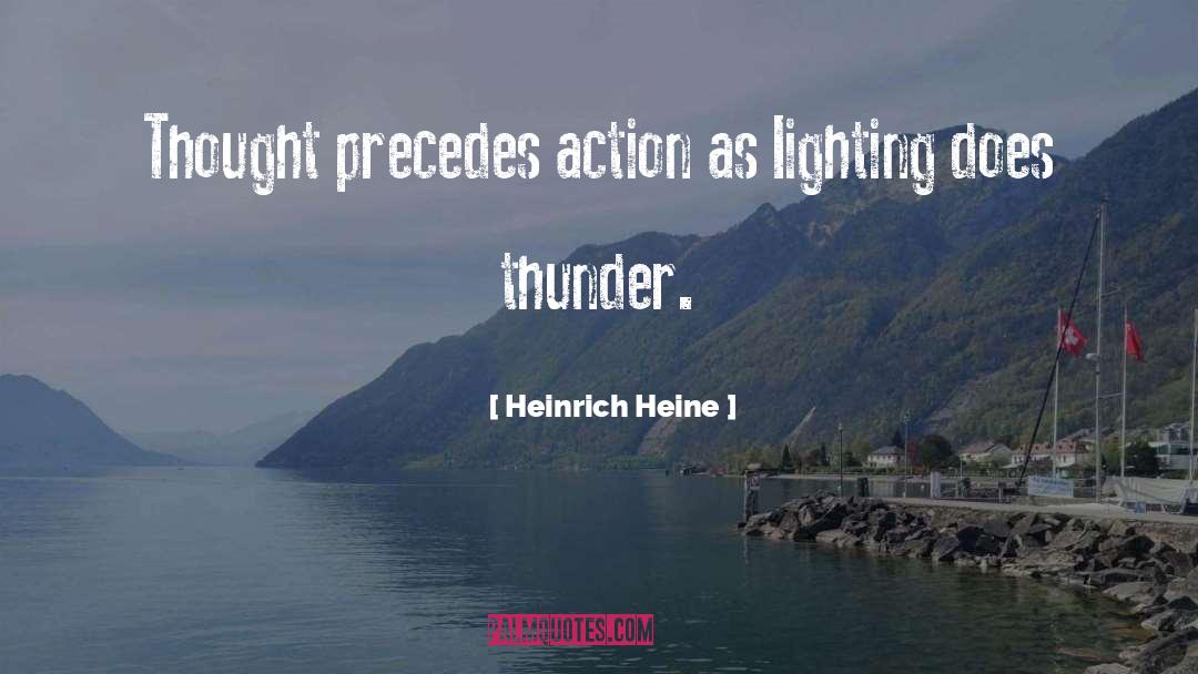 Heinrich Heine Quotes: Thought precedes action as lighting