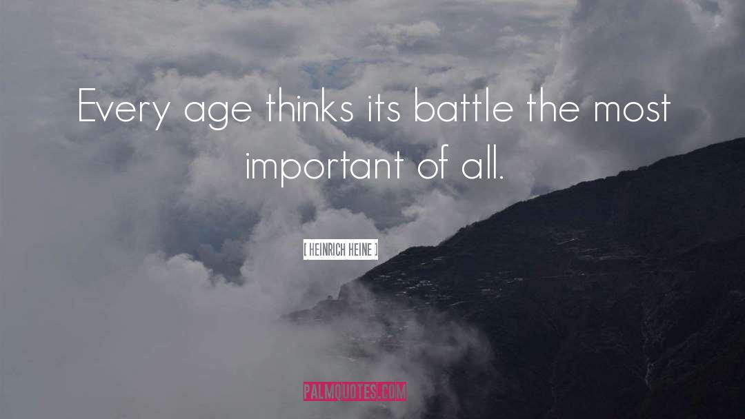 Heinrich Heine Quotes: Every age thinks its battle