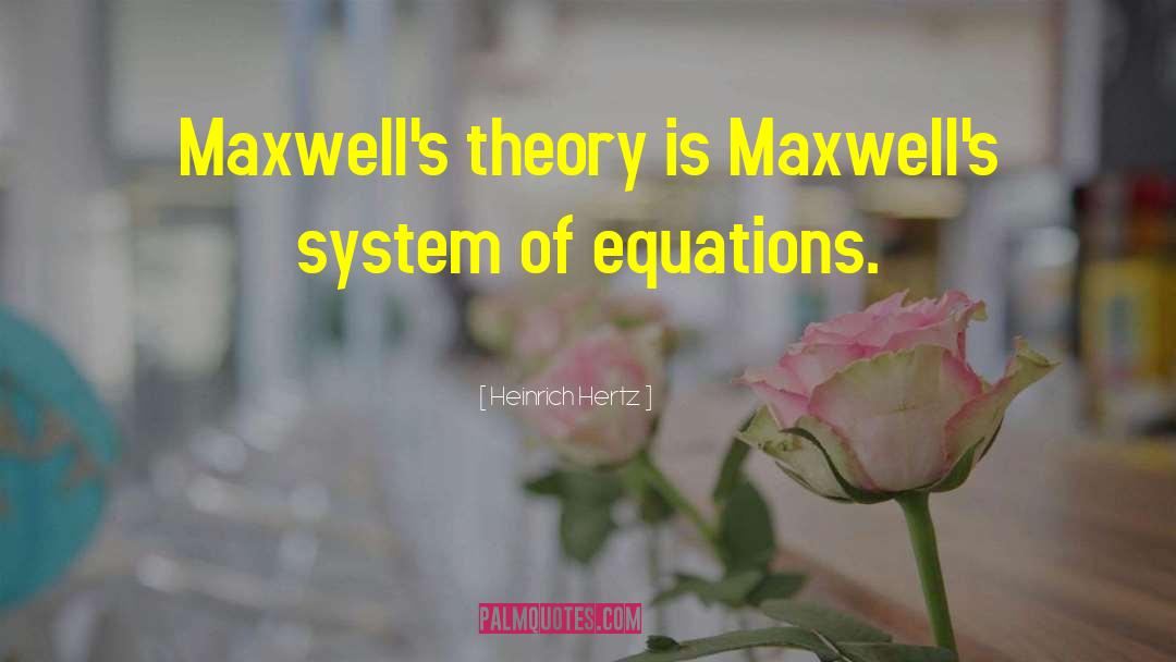 Heinrich Hertz Quotes: Maxwell's theory is Maxwell's system