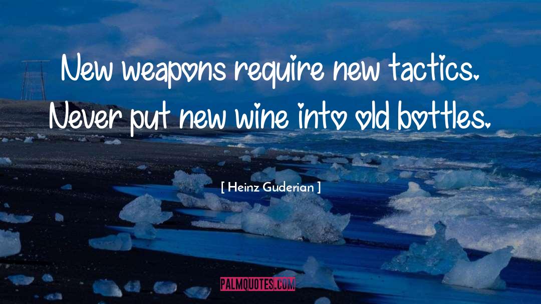 Heinz Guderian Quotes: New weapons require new tactics.