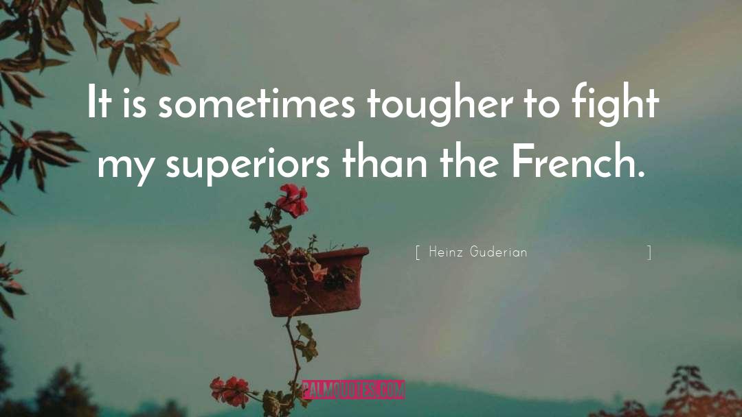 Heinz Guderian Quotes: It is sometimes tougher to