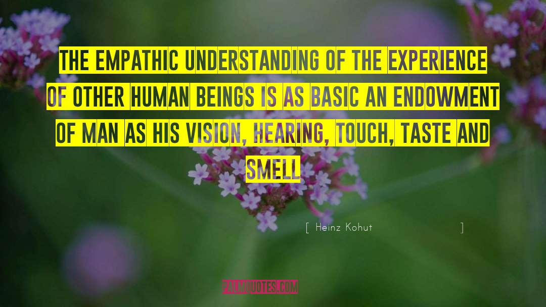 Heinz Kohut Quotes: The empathic understanding of the