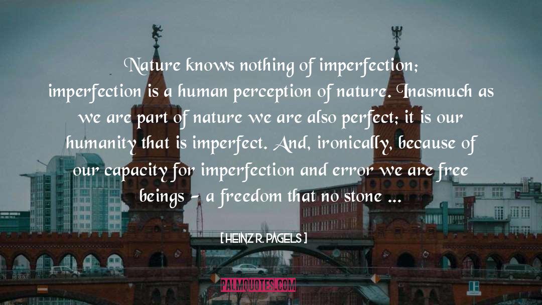 Heinz R. Pagels Quotes: Nature knows nothing of imperfection;