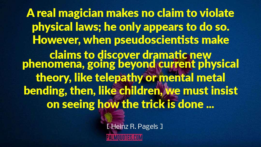 Heinz R. Pagels Quotes: A real magician makes no