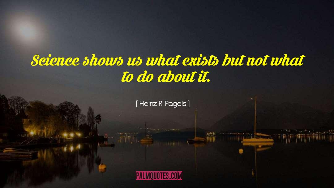 Heinz R. Pagels Quotes: Science shows us what exists