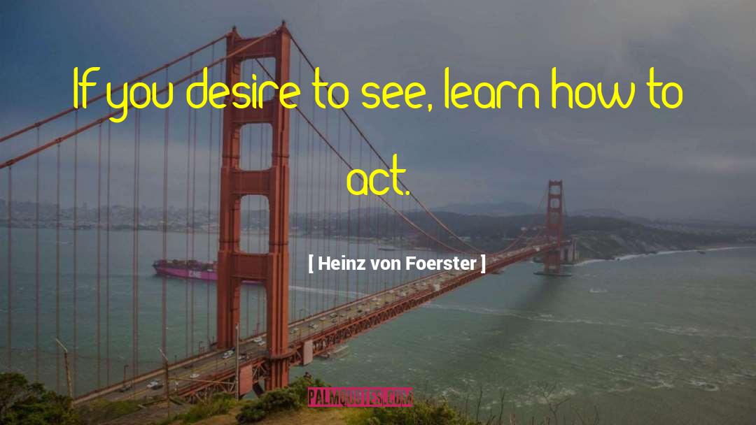 Heinz Von Foerster Quotes: If you desire to see,