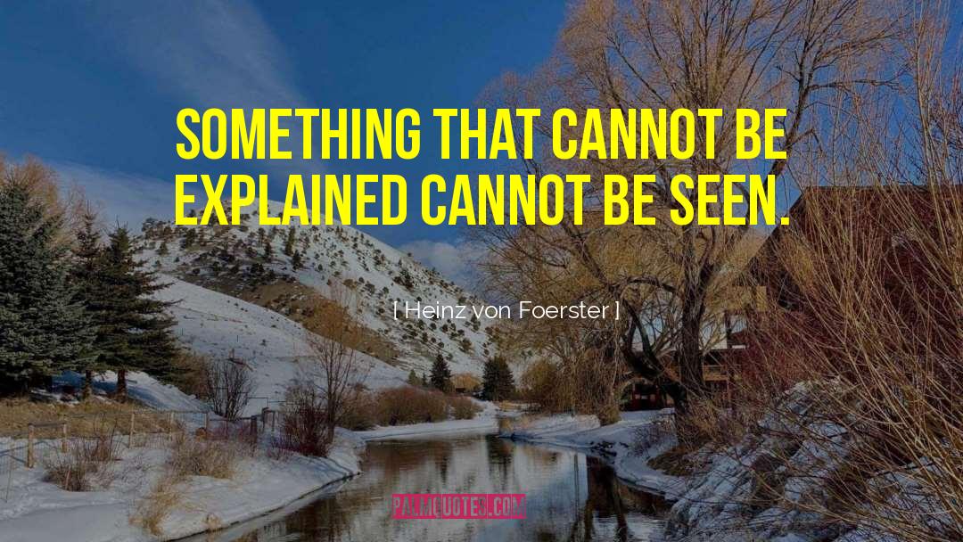 Heinz Von Foerster Quotes: Something that cannot be explained