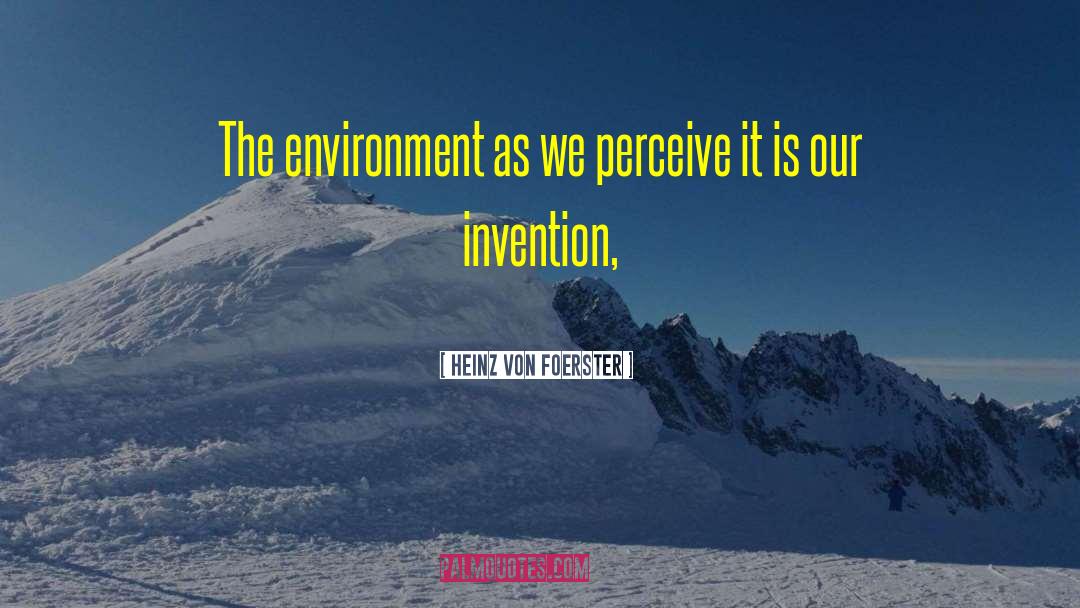 Heinz Von Foerster Quotes: The environment as we perceive