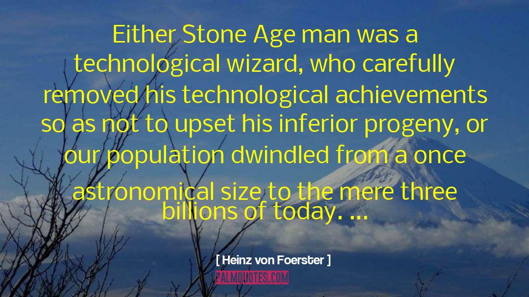 Heinz Von Foerster Quotes: Either Stone Age man was