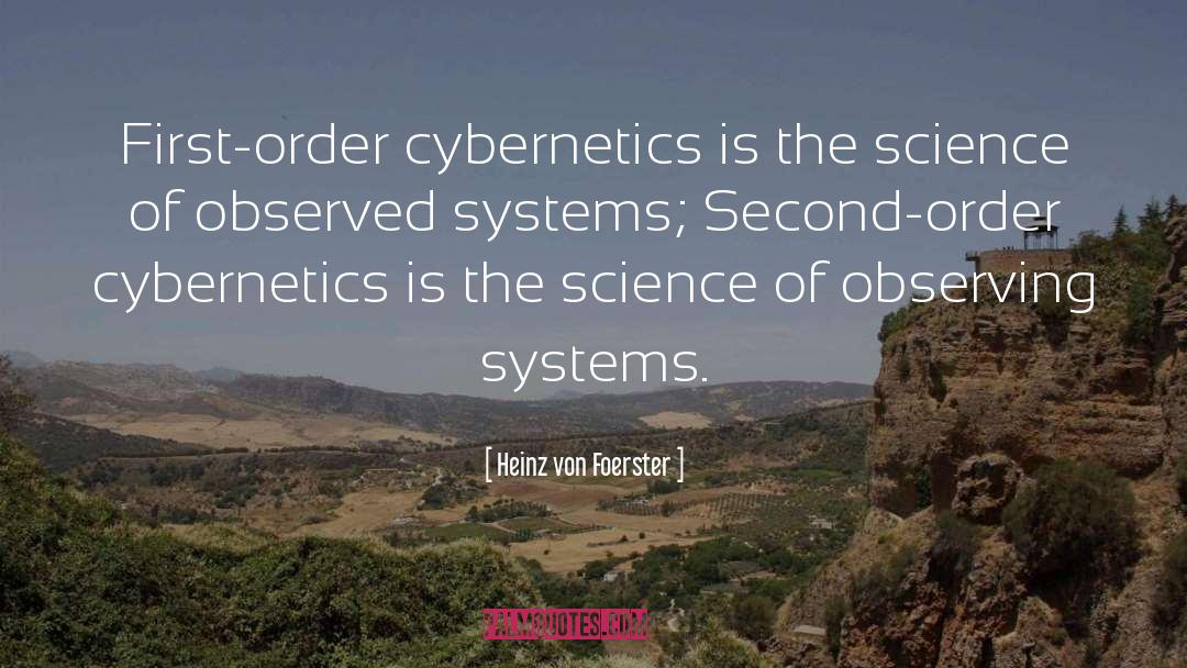 Heinz Von Foerster Quotes: First-order cybernetics is the science