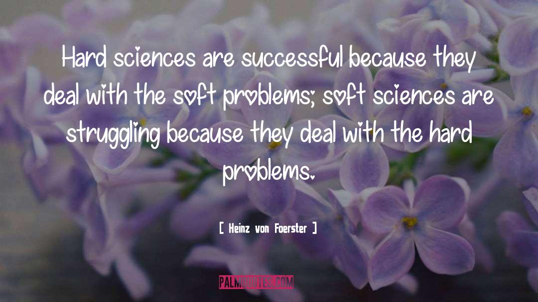 Heinz Von Foerster Quotes: Hard sciences are successful because