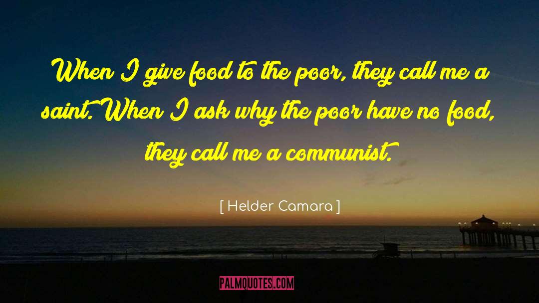 Helder Camara Quotes: When I give food to