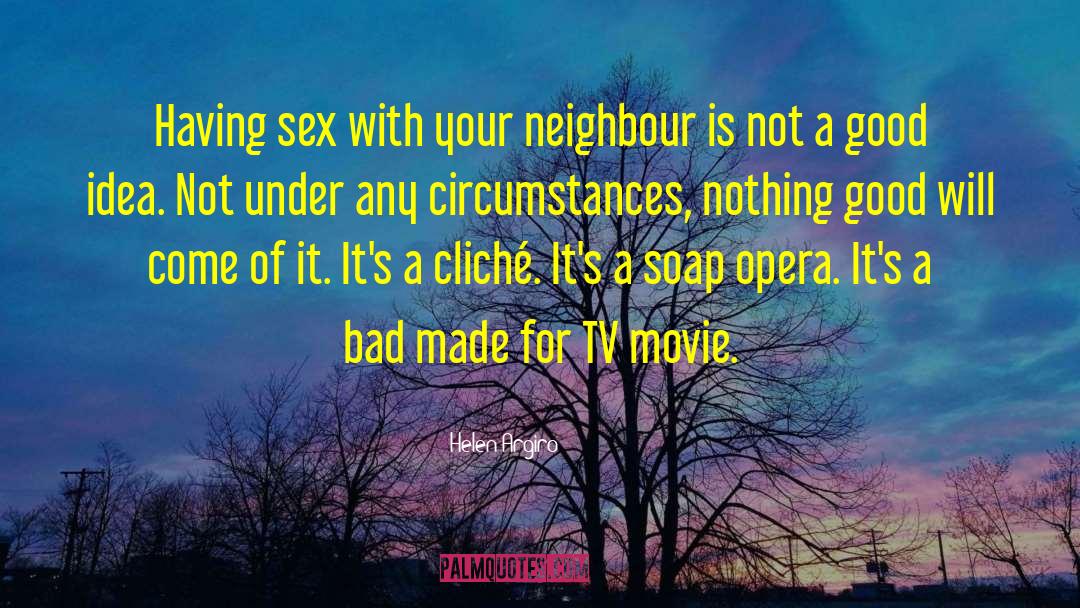Helen Argiro Quotes: Having sex with your neighbour