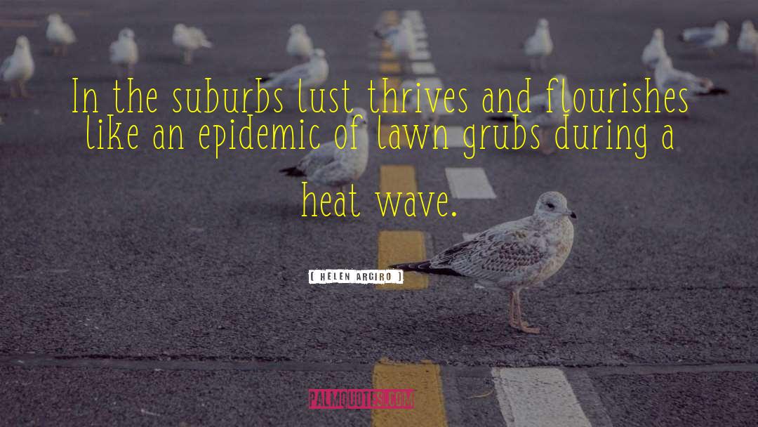 Helen Argiro Quotes: In the suburbs lust thrives