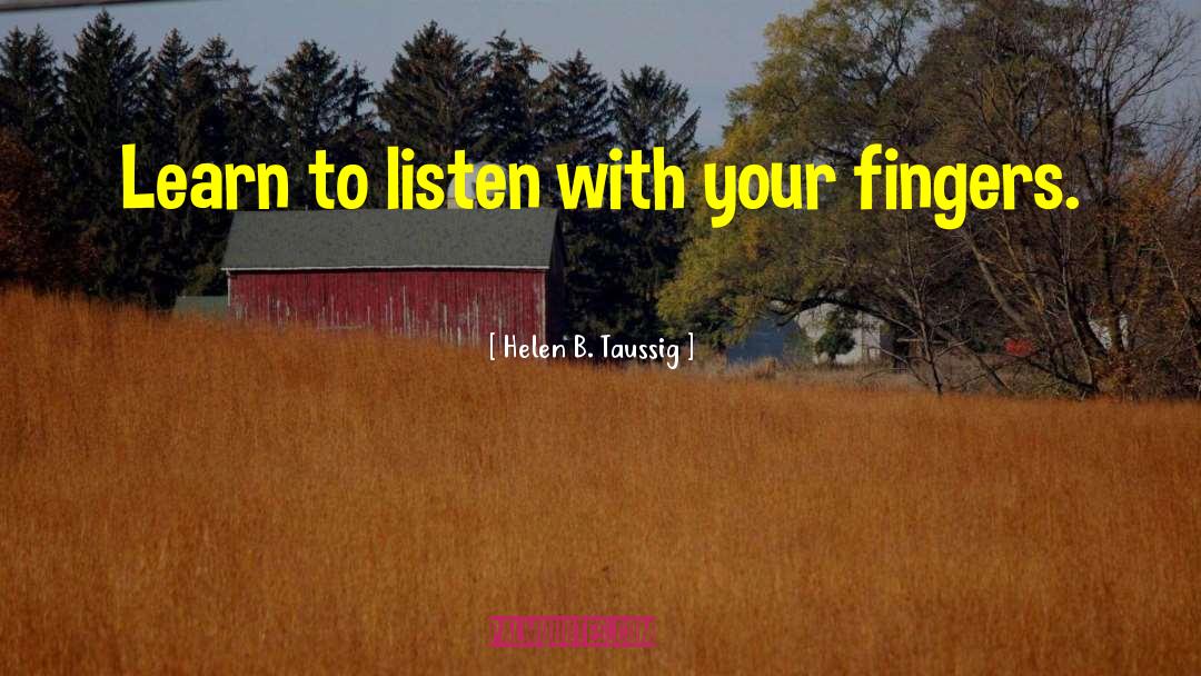 Helen B. Taussig Quotes: Learn to listen with your