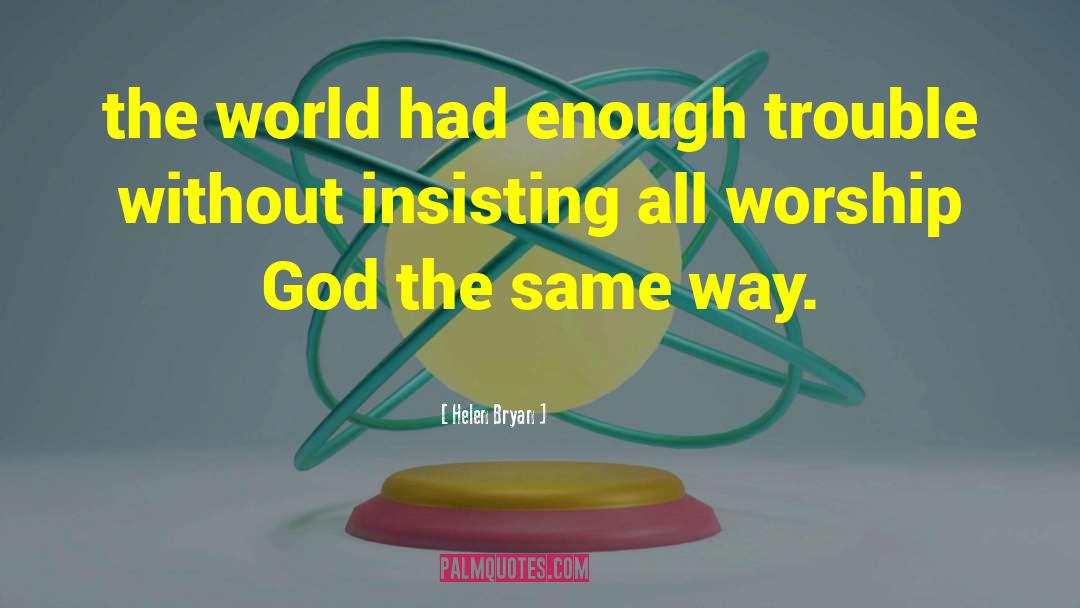 Helen Bryan Quotes: the world had enough trouble