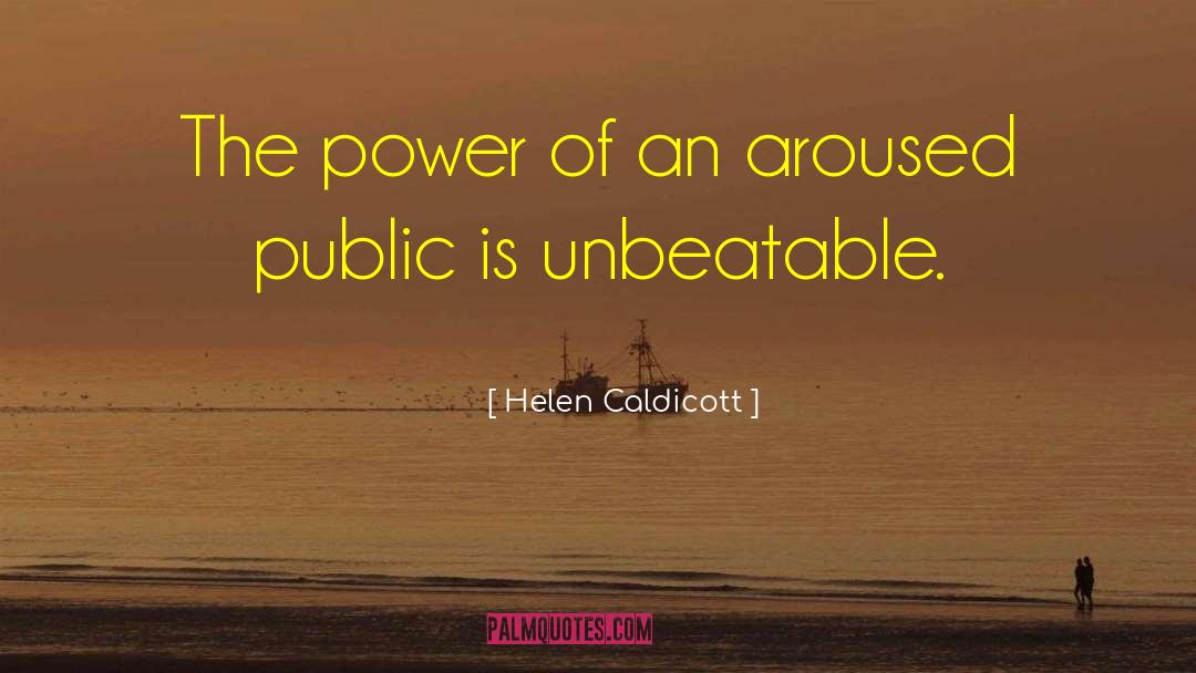 Helen Caldicott Quotes: The power of an aroused