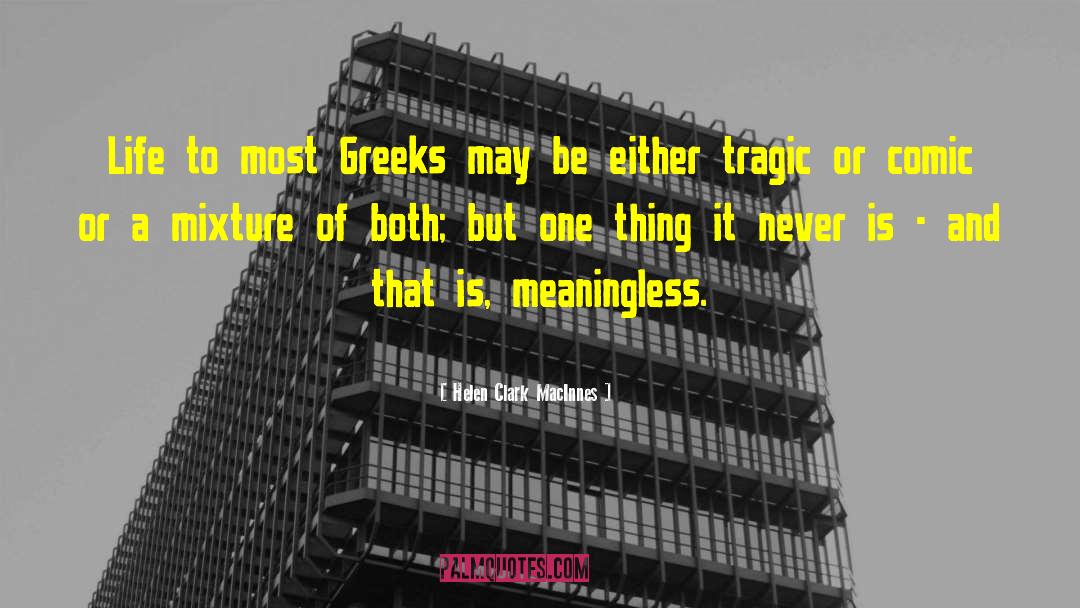 Helen Clark MacInnes Quotes: Life to most Greeks may