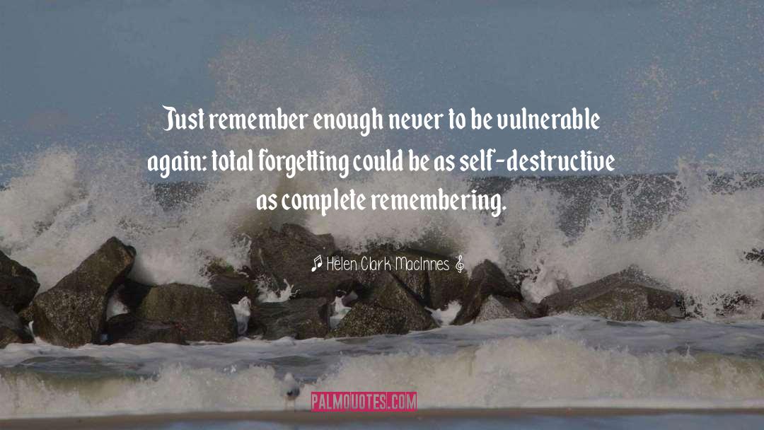 Helen Clark MacInnes Quotes: Just remember enough never to