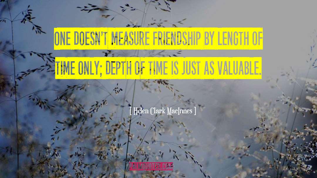 Helen Clark MacInnes Quotes: One doesn't measure friendship by