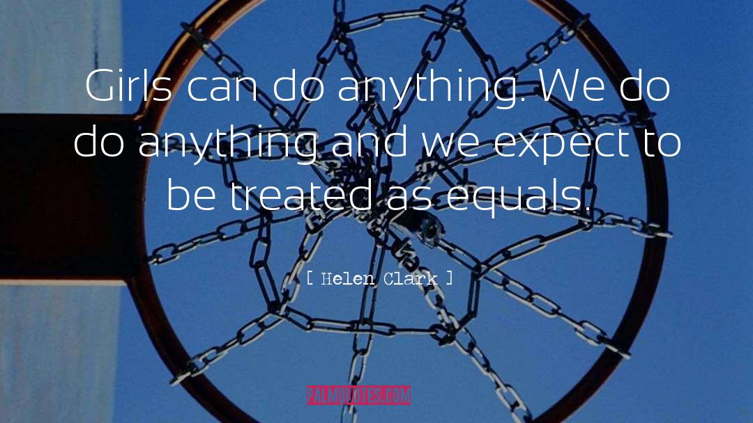 Helen Clark Quotes: Girls can do anything. We