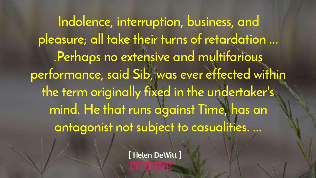 Helen DeWitt Quotes: Indolence, interruption, business, and pleasure;