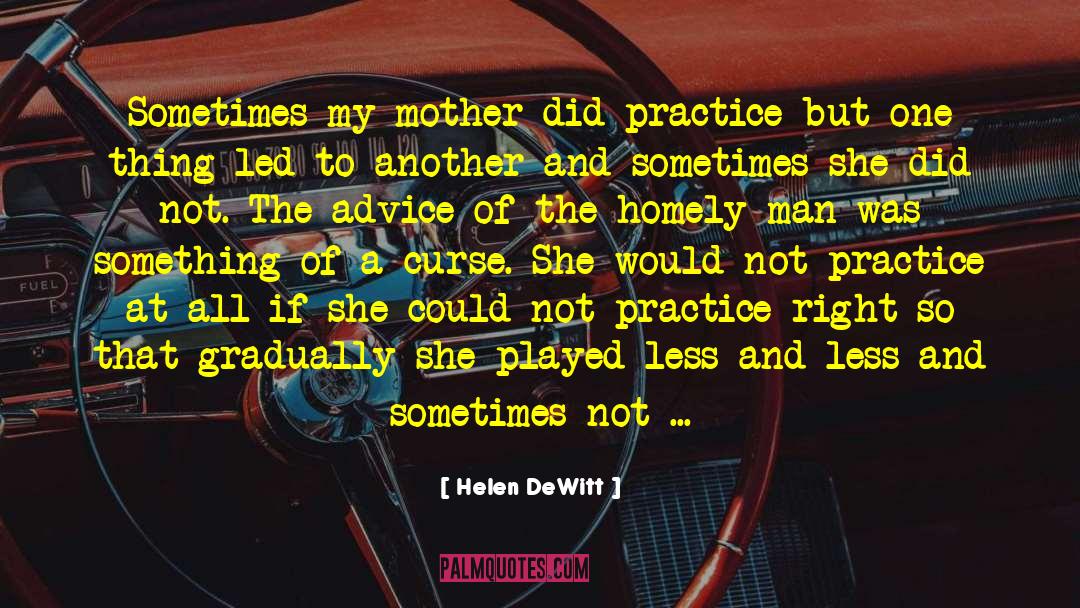 Helen DeWitt Quotes: Sometimes my mother did practice