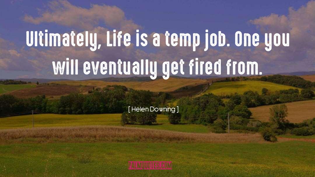 Helen Downing Quotes: Ultimately, Life is a temp