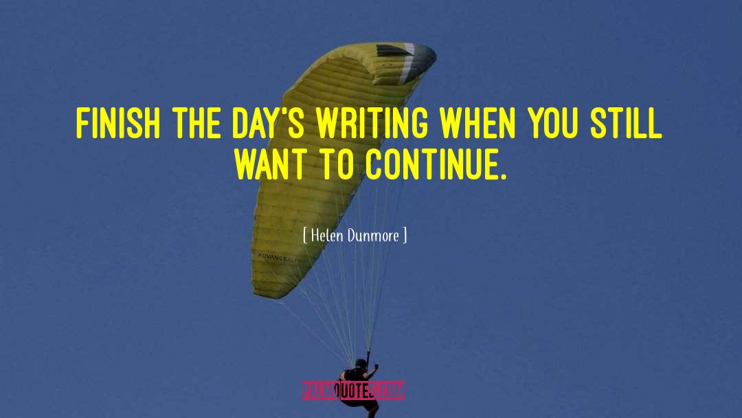 Helen Dunmore Quotes: Finish the day's writing when