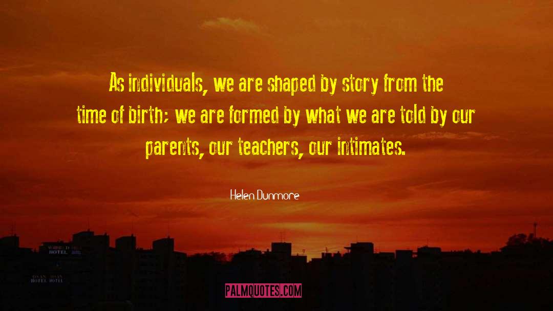 Helen Dunmore Quotes: As individuals, we are shaped
