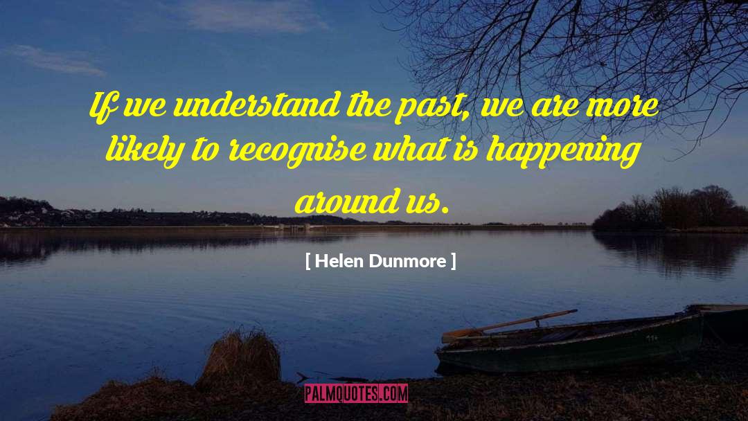 Helen Dunmore Quotes: If we understand the past,