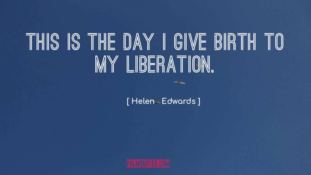 Helen   Edwards Quotes: This is the day I