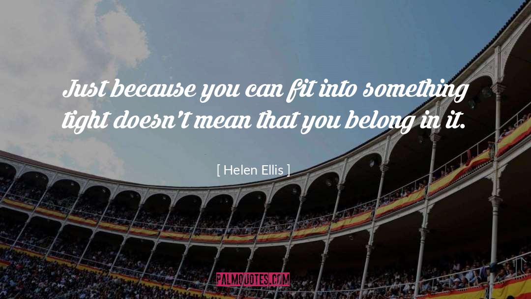 Helen Ellis Quotes: Just because you can fit