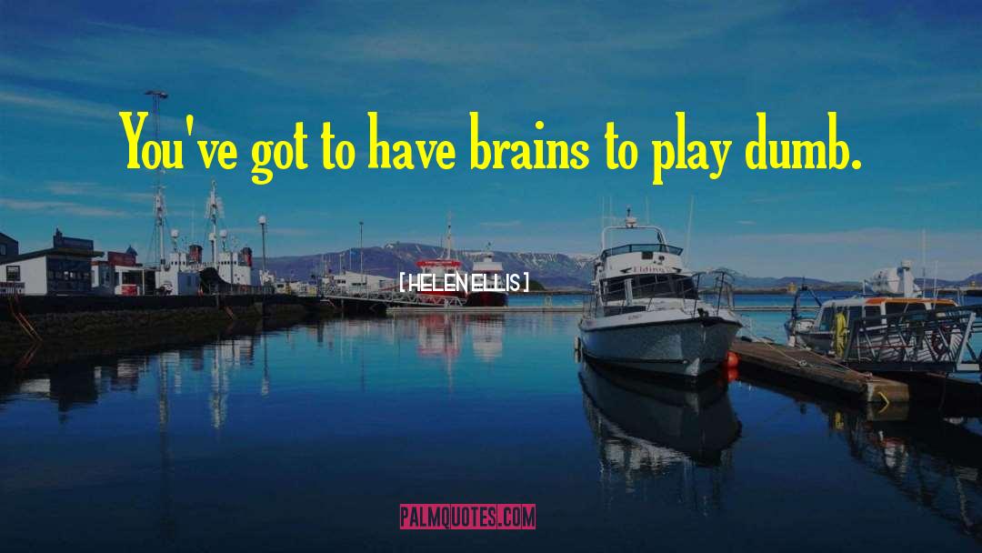 Helen Ellis Quotes: You've got to have brains