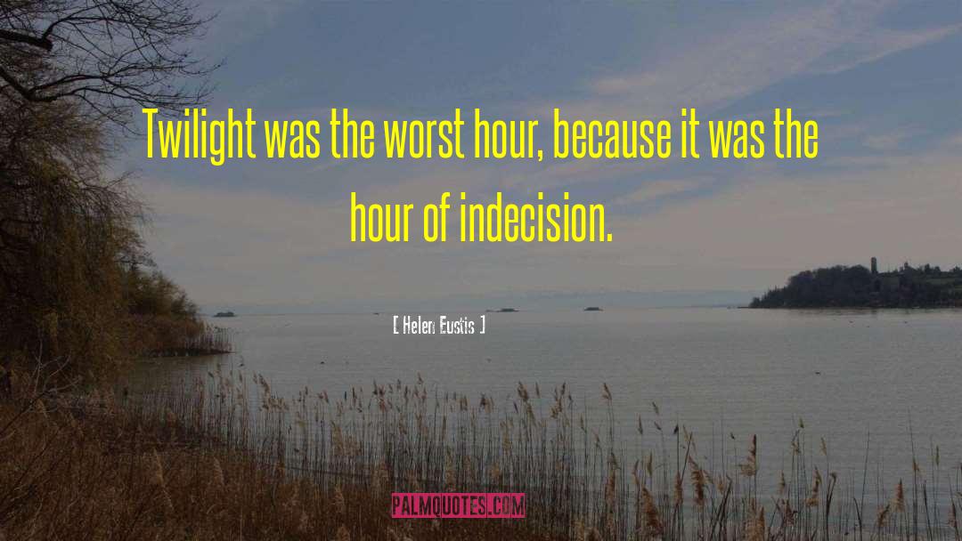 Helen Eustis Quotes: Twilight was the worst hour,