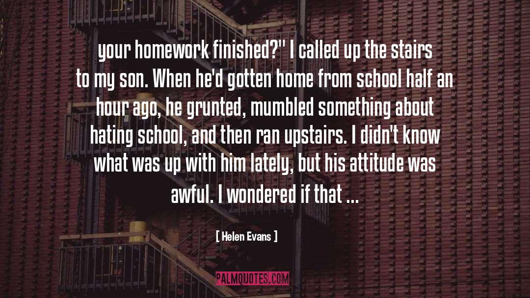 Helen Evans Quotes: your homework finished?