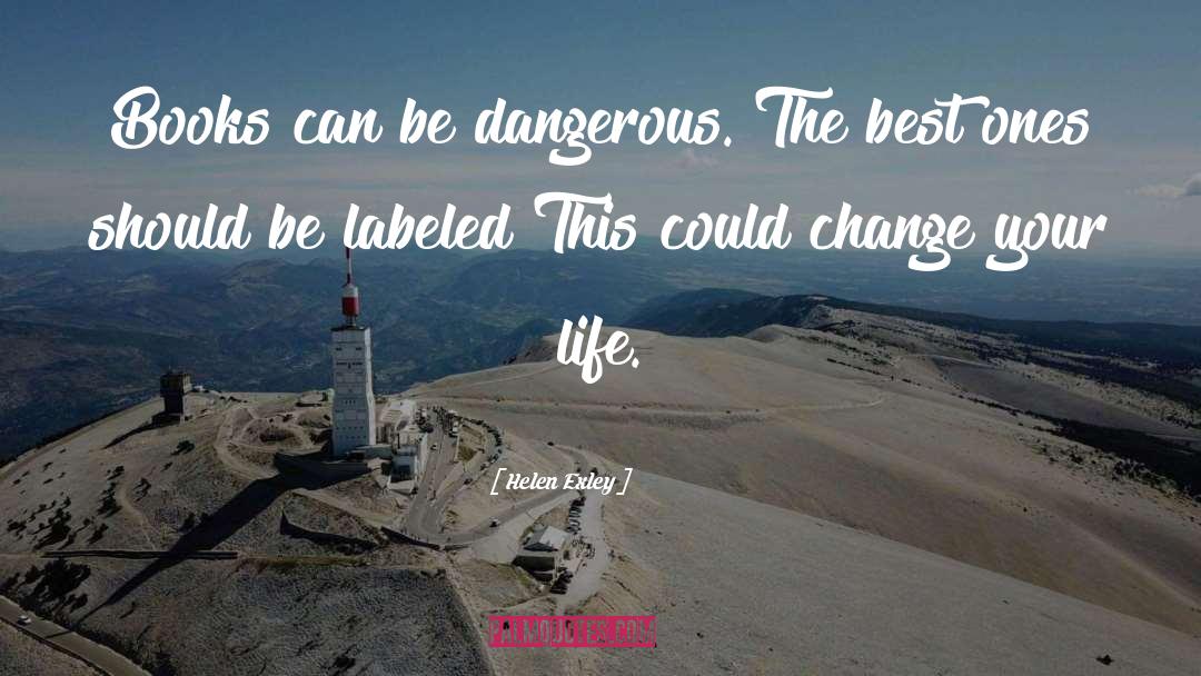 Helen Exley Quotes: Books can be dangerous. The