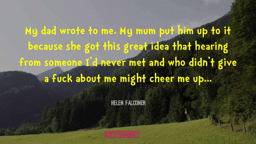 Helen Falconer Quotes: My dad wrote to me.
